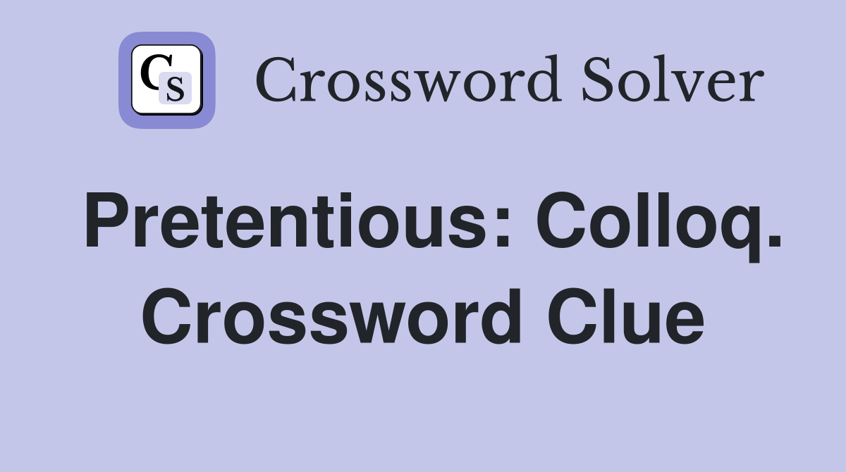 Pretentious: Colloq. Crossword Clue