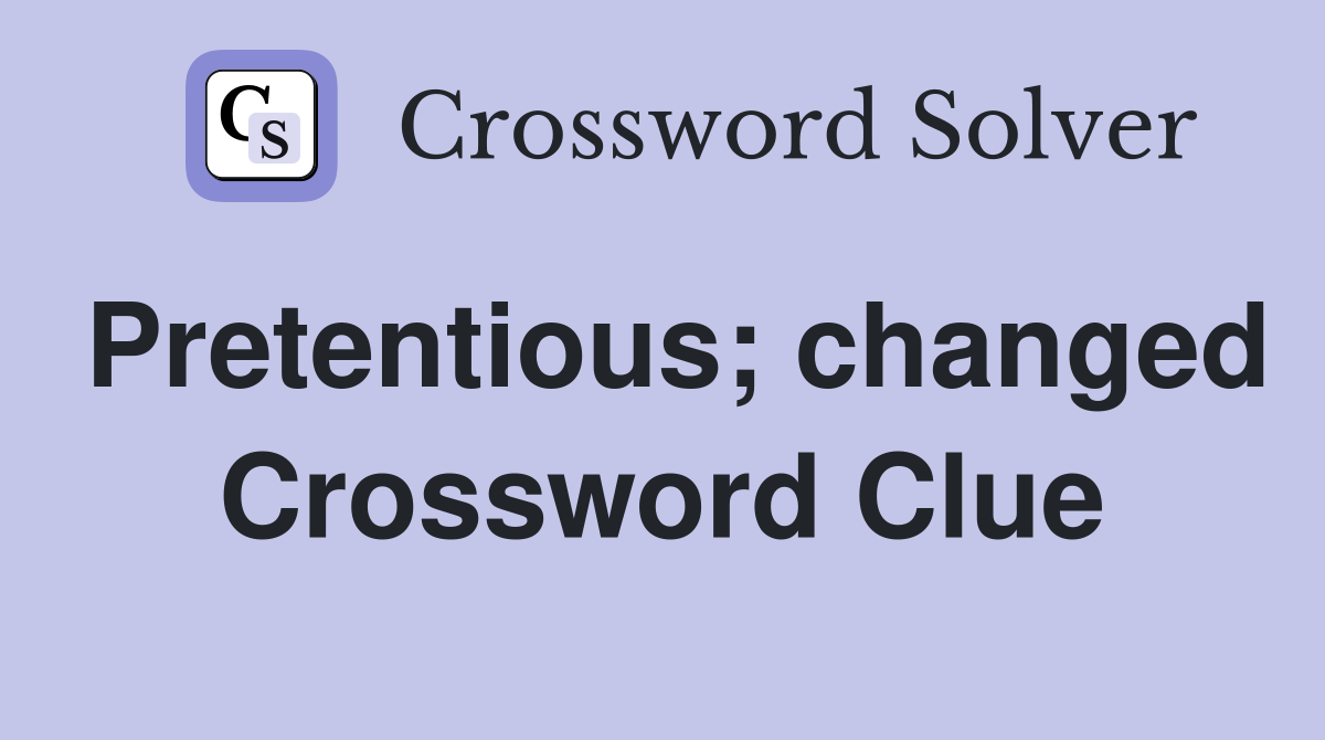 Pretentious; changed Crossword Clue