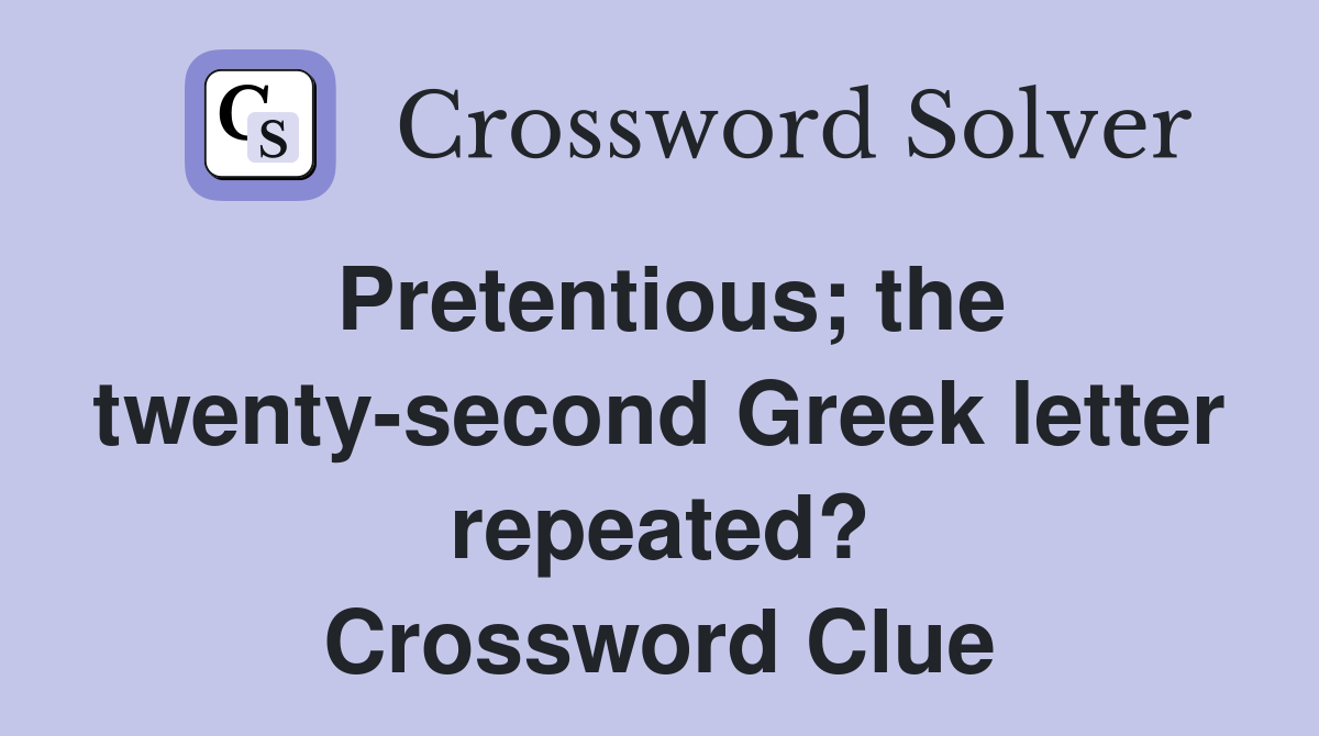 Pretentious; the twenty-second Greek letter repeated? Crossword Clue