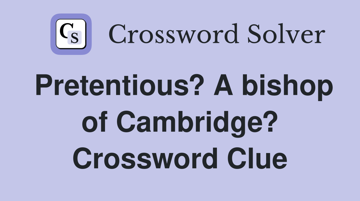 Pretentious? A bishop of Cambridge? Crossword Clue