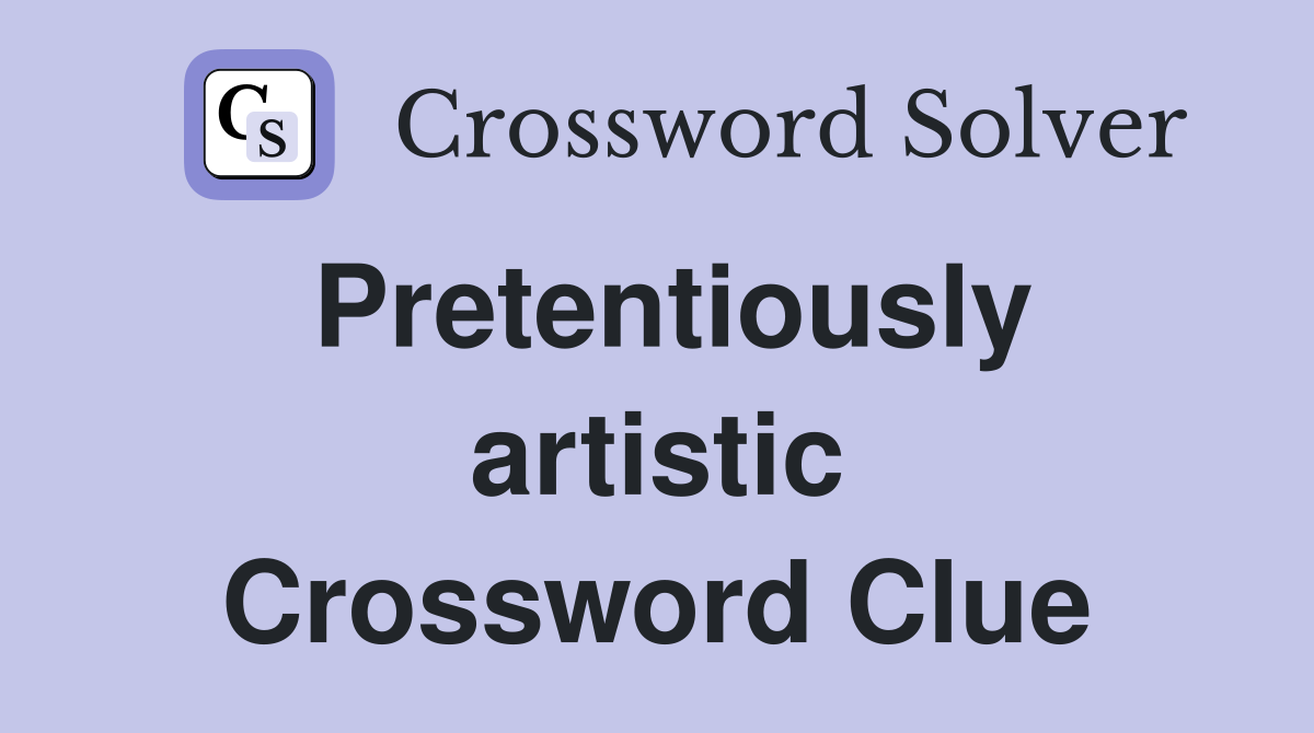Pretentiously artistic Crossword Clue