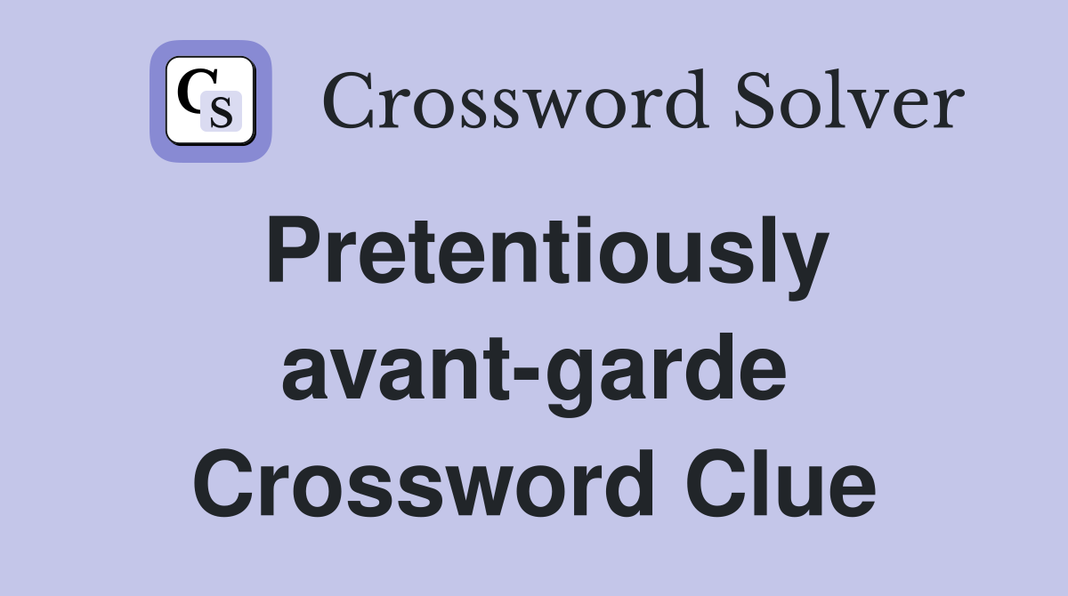 Pretentiously avant-garde Crossword Clue