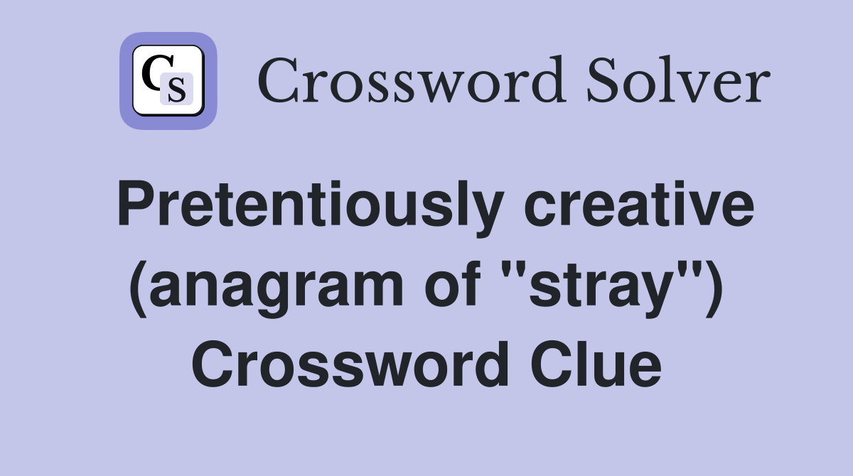 Pretentiously creative (anagram of "stray") Crossword Clue
