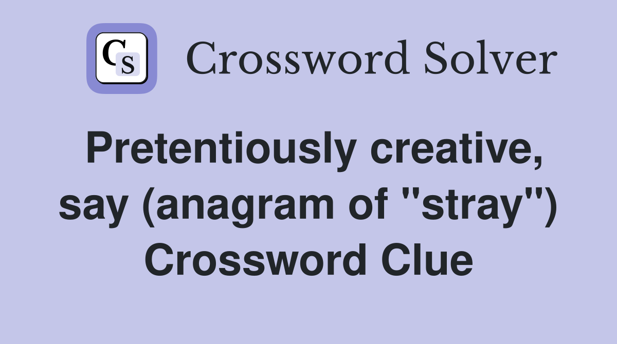 Pretentiously creative, say (anagram of "stray") Crossword Clue