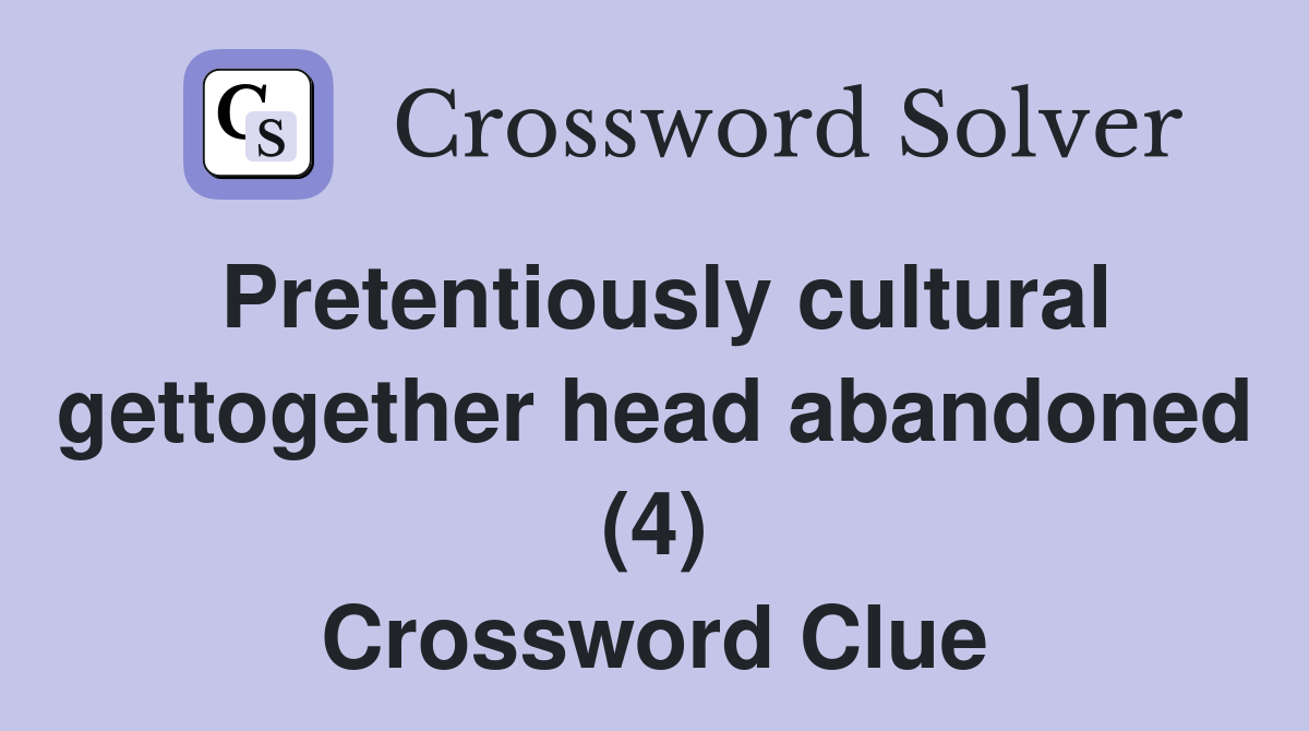 Pretentiously cultural gettogether head abandoned (4) Crossword Clue