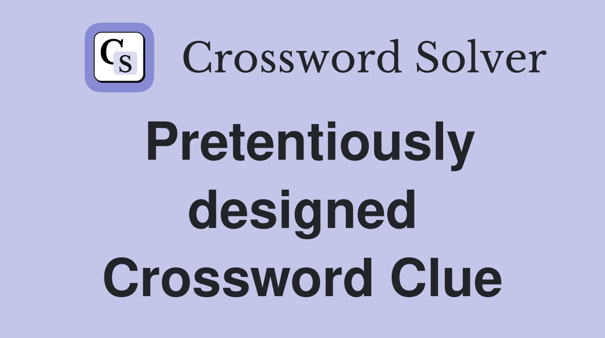 Pretentiously designed Crossword Clue