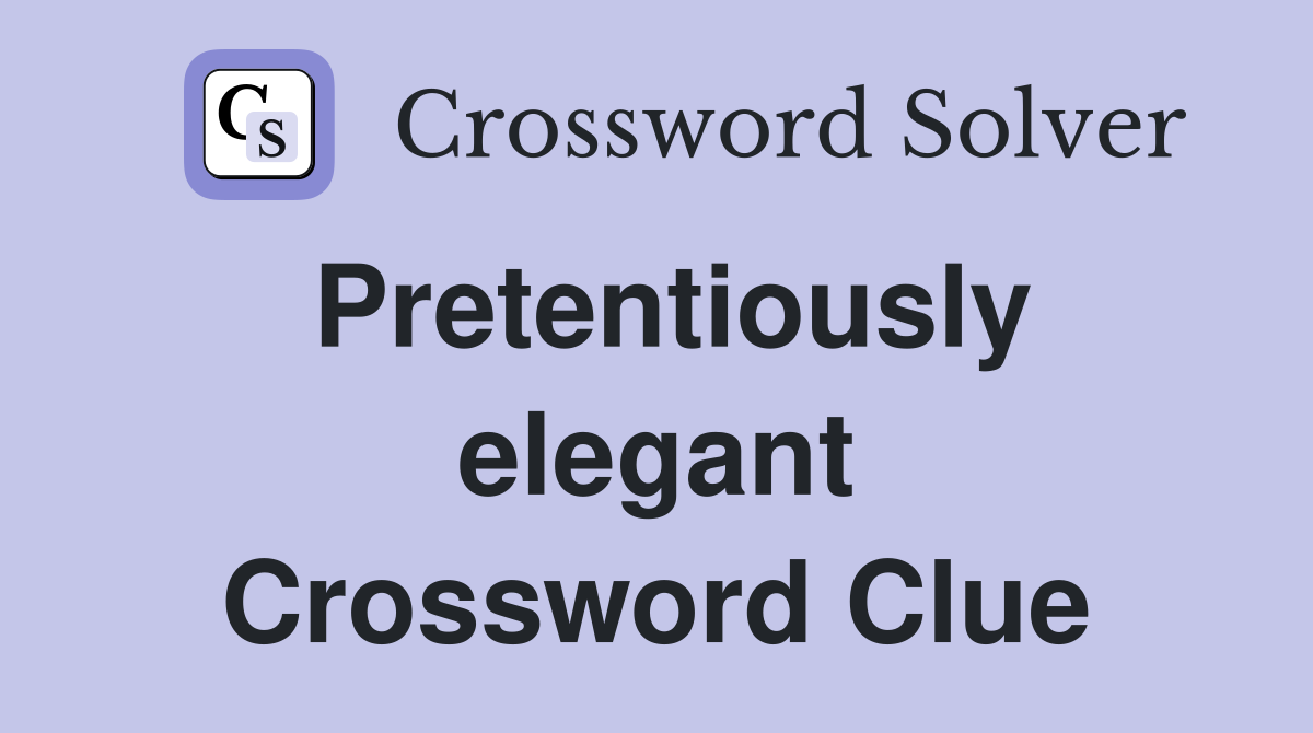 Pretentiously elegant Crossword Clue