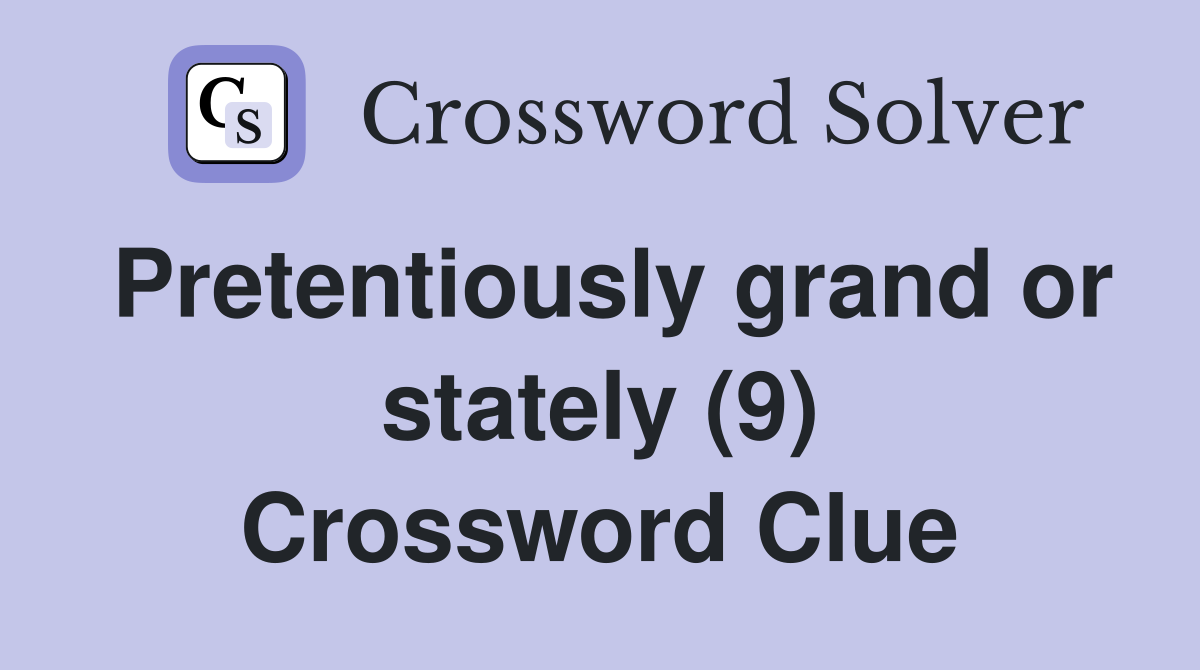 Pretentiously grand or stately (9) Crossword Clue
