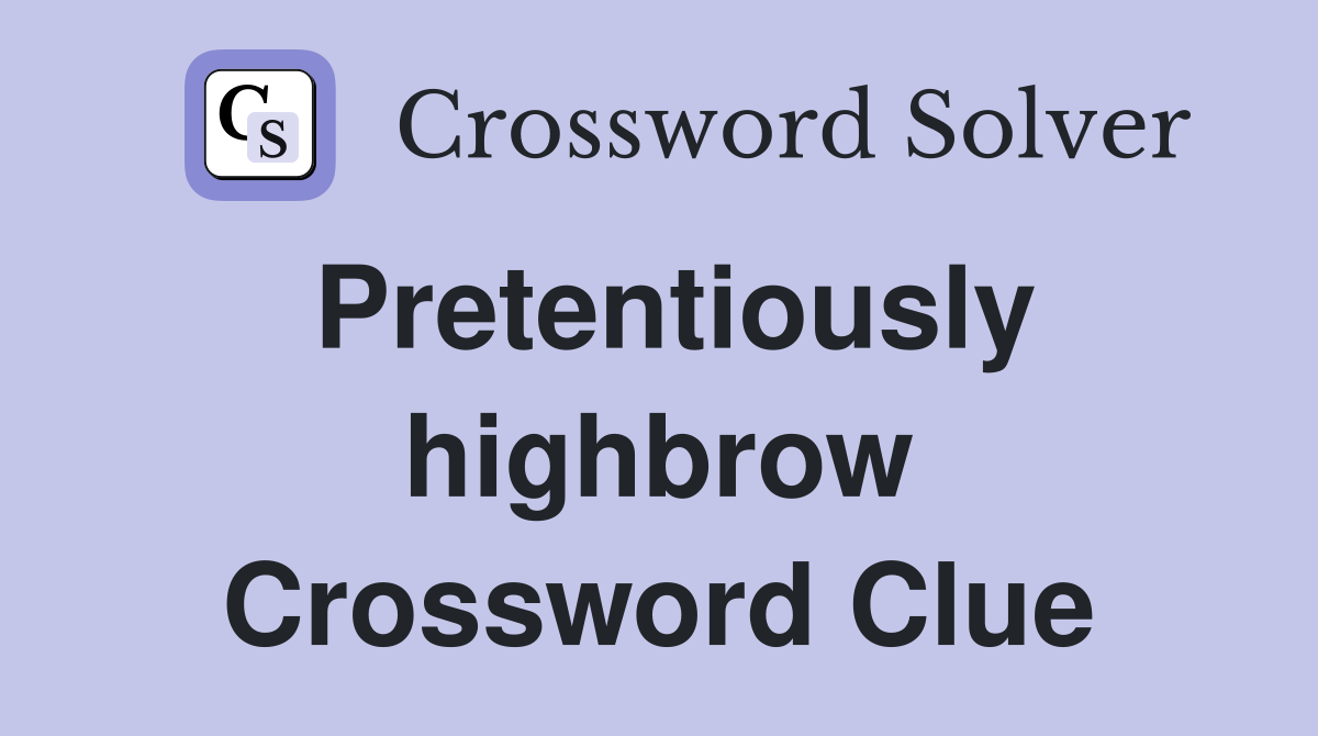 Pretentiously highbrow Crossword Clue