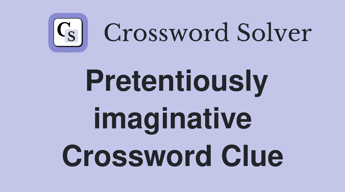 Pretentiously imaginative Crossword Clue