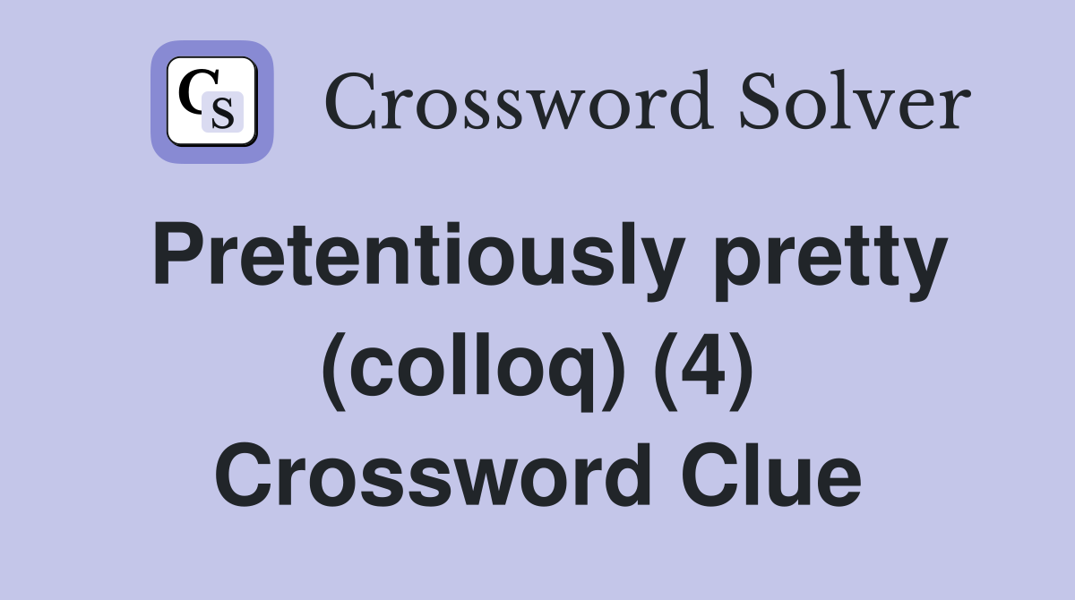 Pretentiously pretty (colloq) (4) Crossword Clue