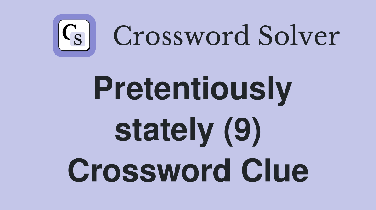 Pretentiously stately (9) Crossword Clue