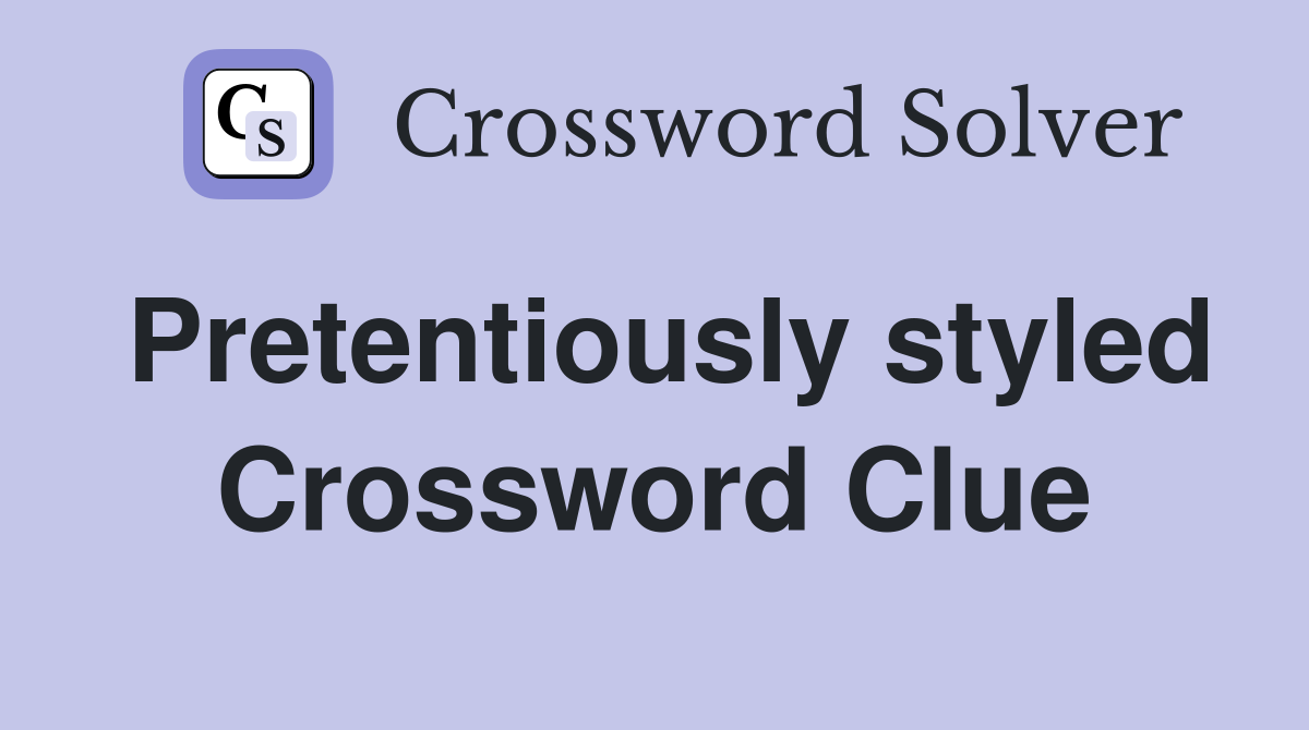 Pretentiously styled Crossword Clue