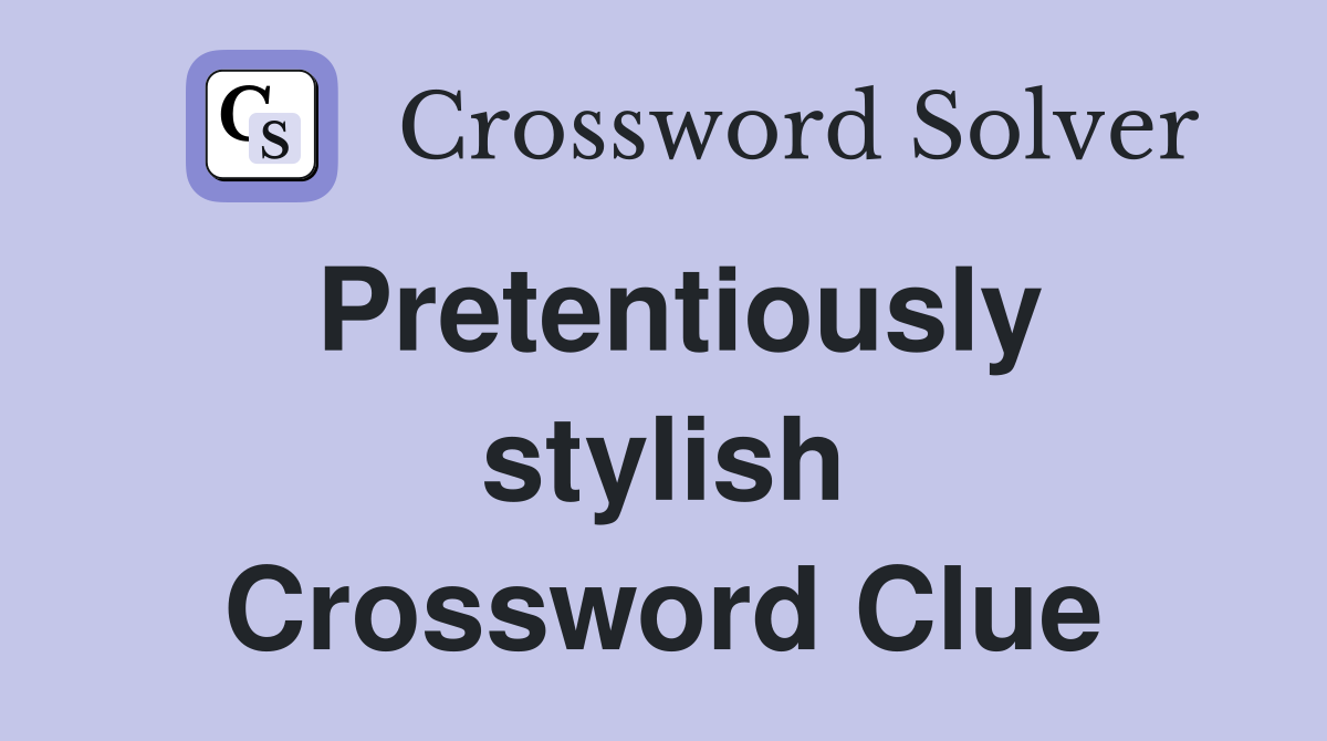 Pretentiously stylish Crossword Clue