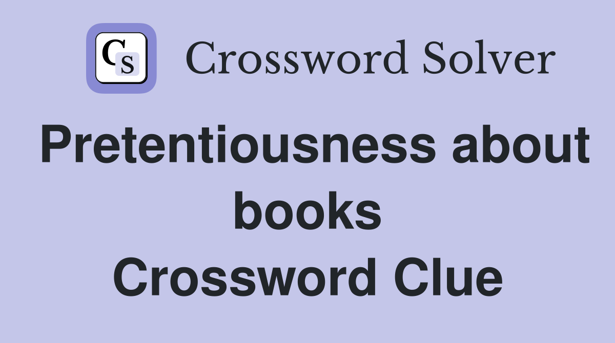 Pretentiousness about books Crossword Clue