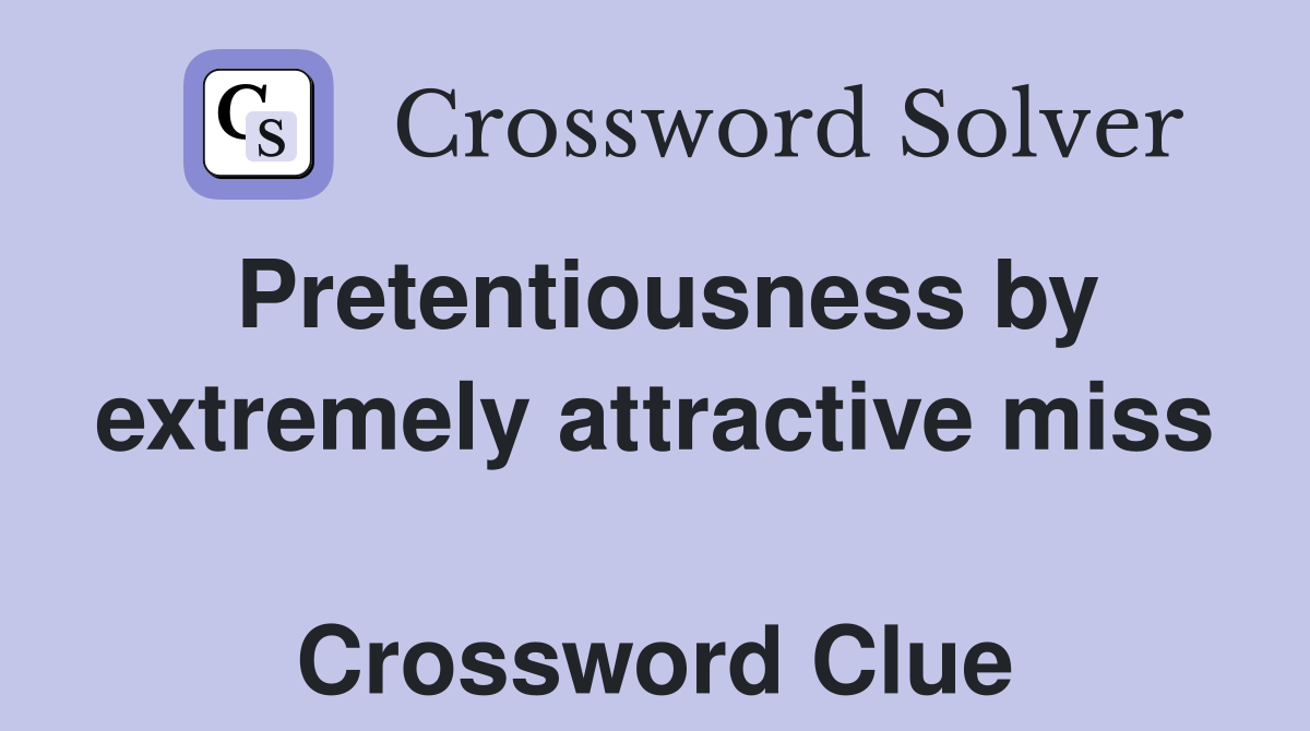 Pretentiousness by extremely attractive miss  Crossword Clue