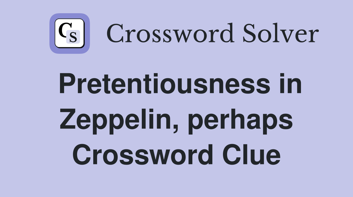 Pretentiousness in Zeppelin, perhaps Crossword Clue