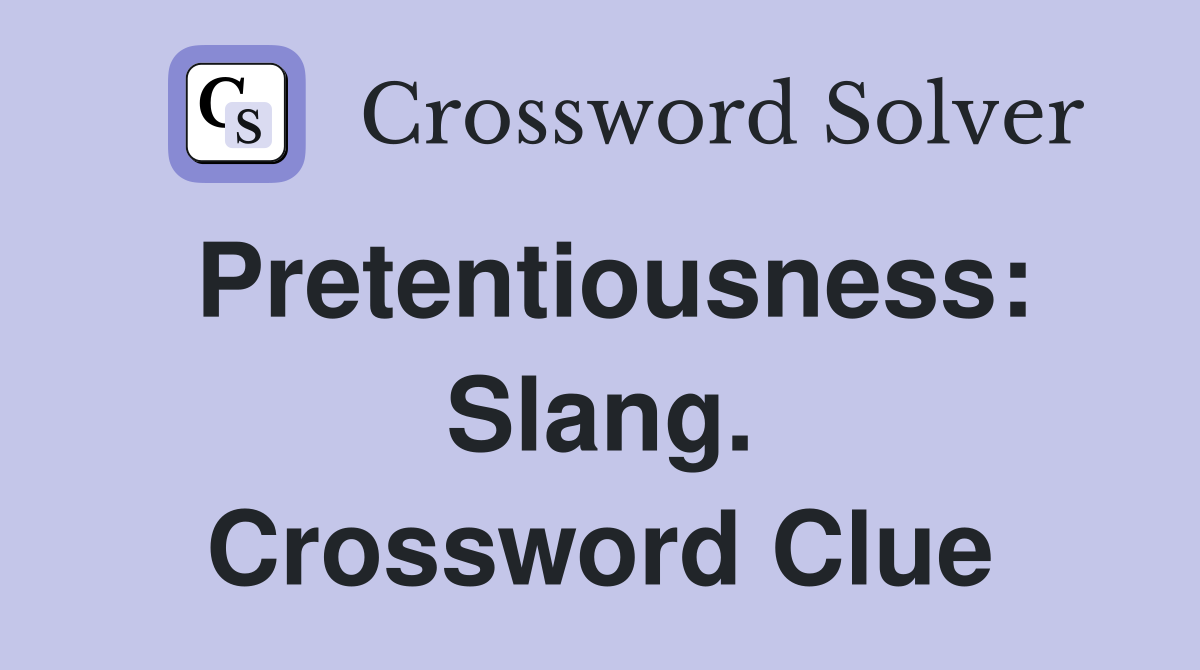 Pretentiousness: Slang. Crossword Clue