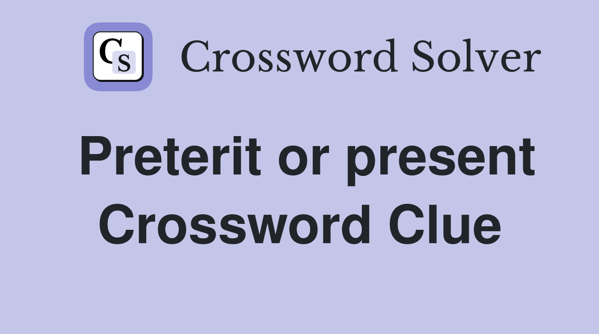 Preterit or present Crossword Clue
