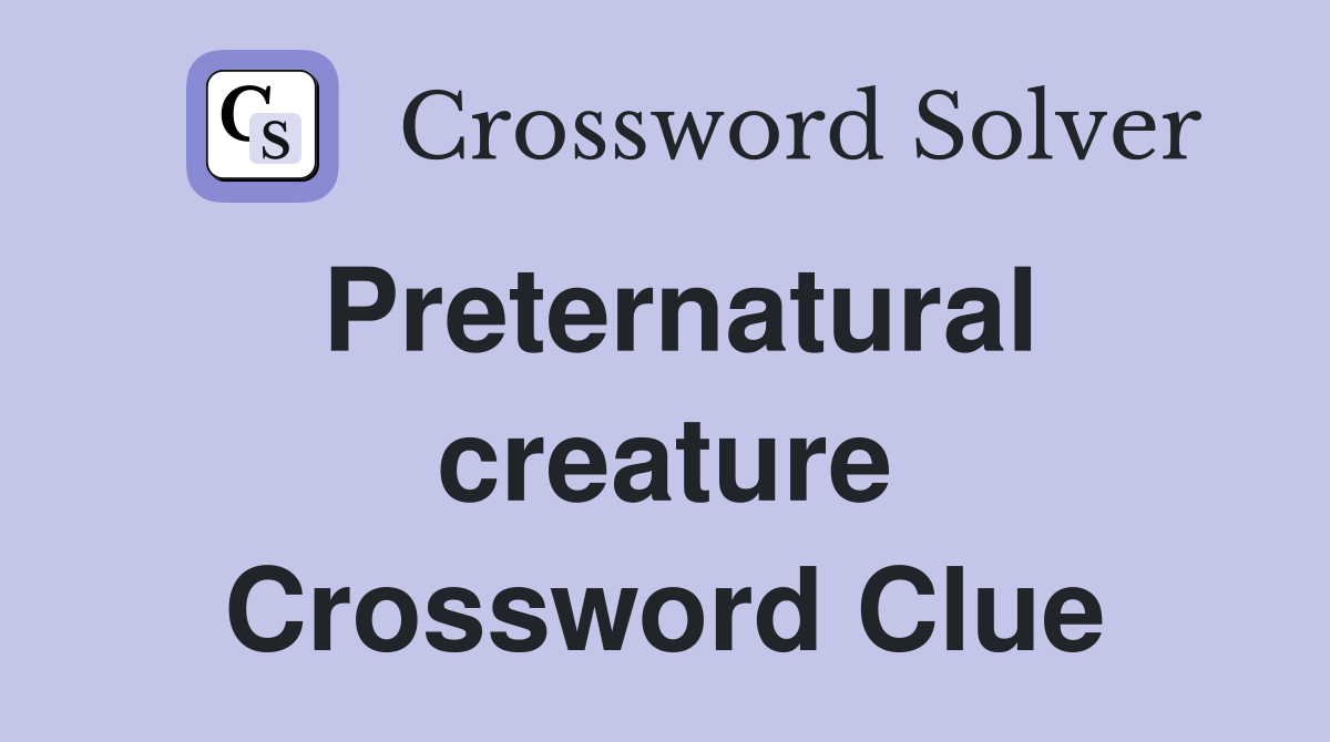 Preternatural creature Crossword Clue