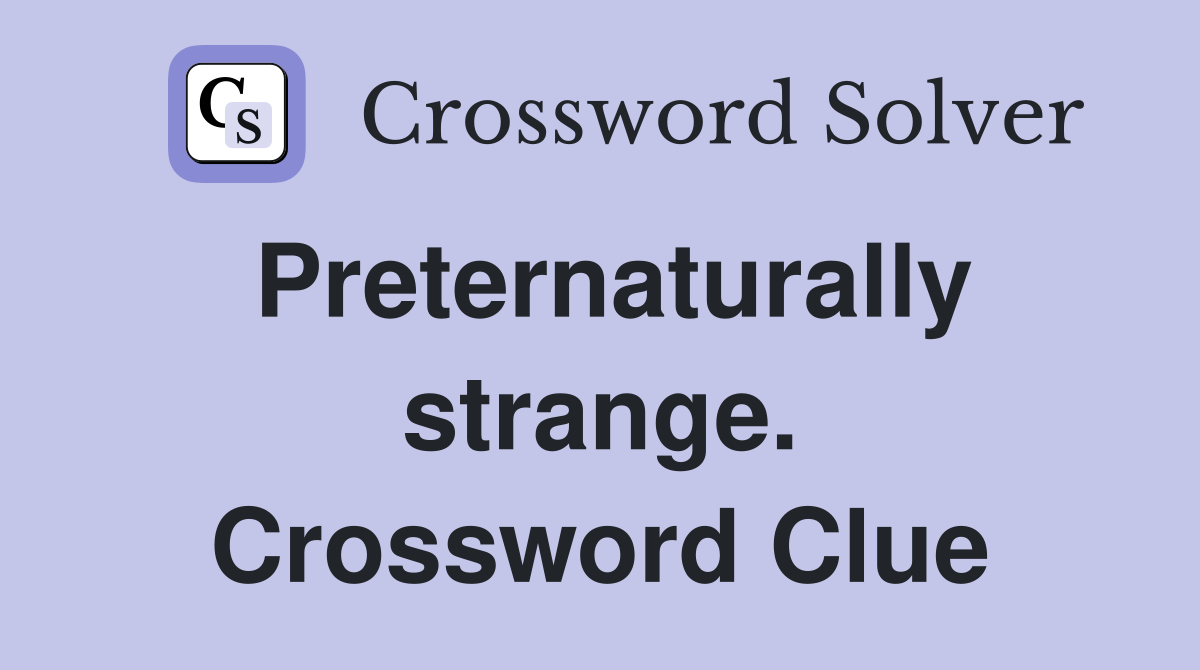 Preternaturally strange. Crossword Clue