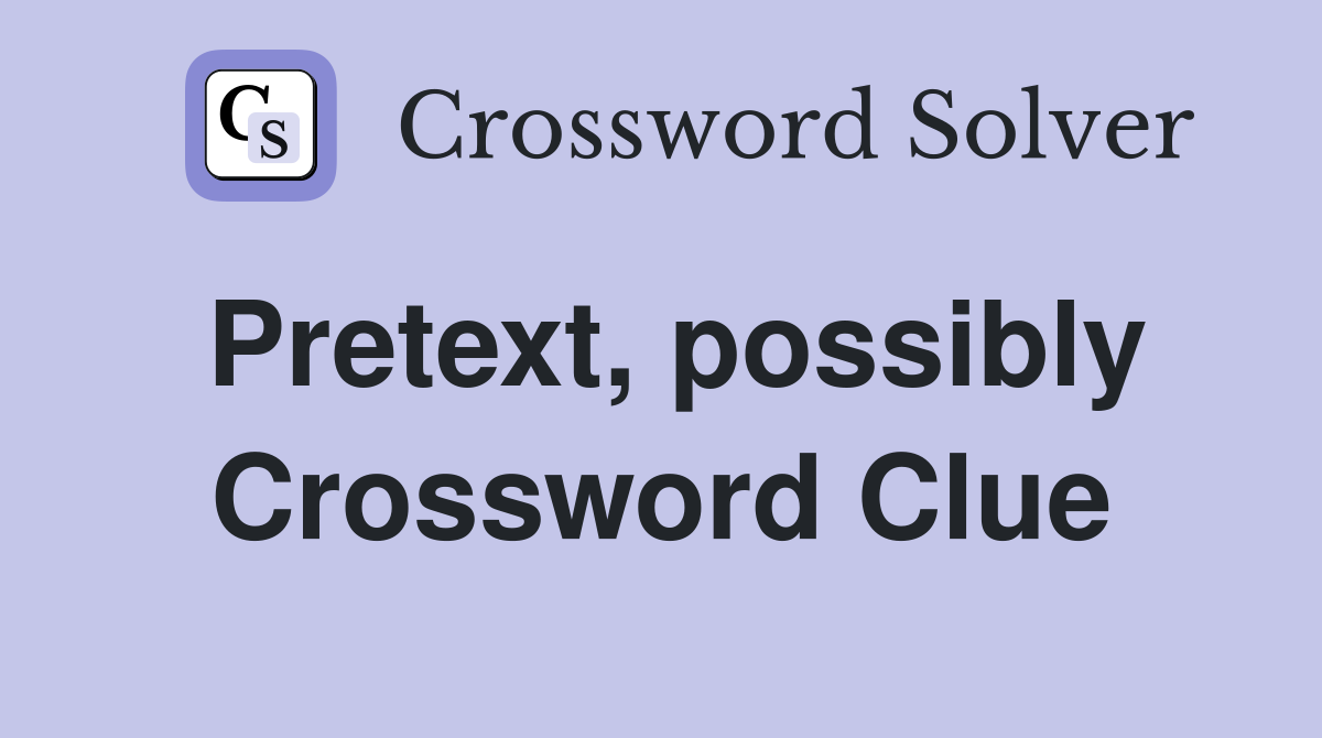 Pretext, possibly Crossword Clue