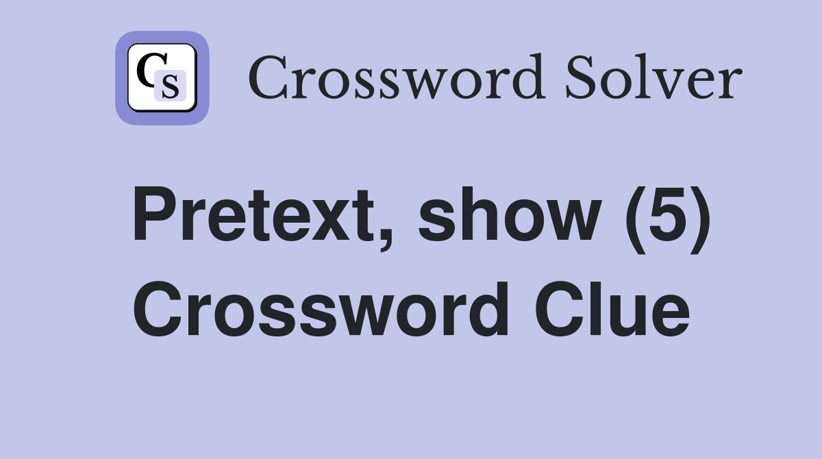 Pretext, show (5) Crossword Clue