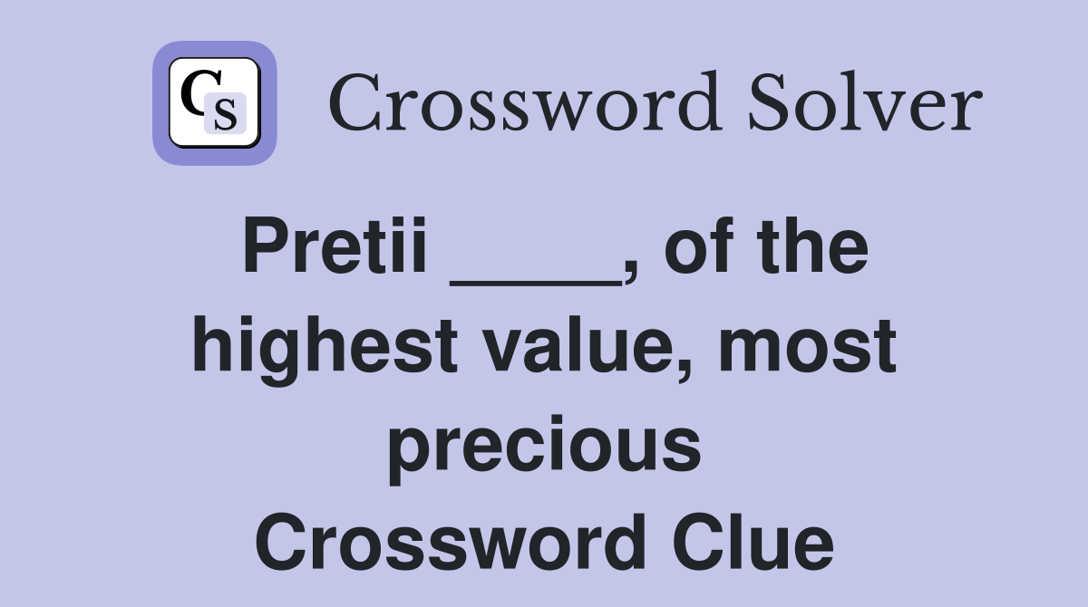 Pretii ____, of the highest value, most precious Crossword Clue