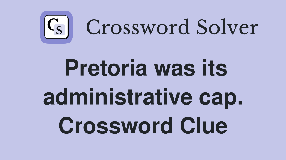 Pretoria was its administrative cap. Crossword Clue