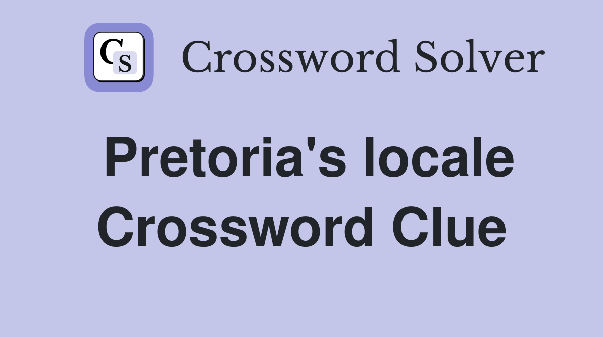 Pretoria's locale Crossword Clue