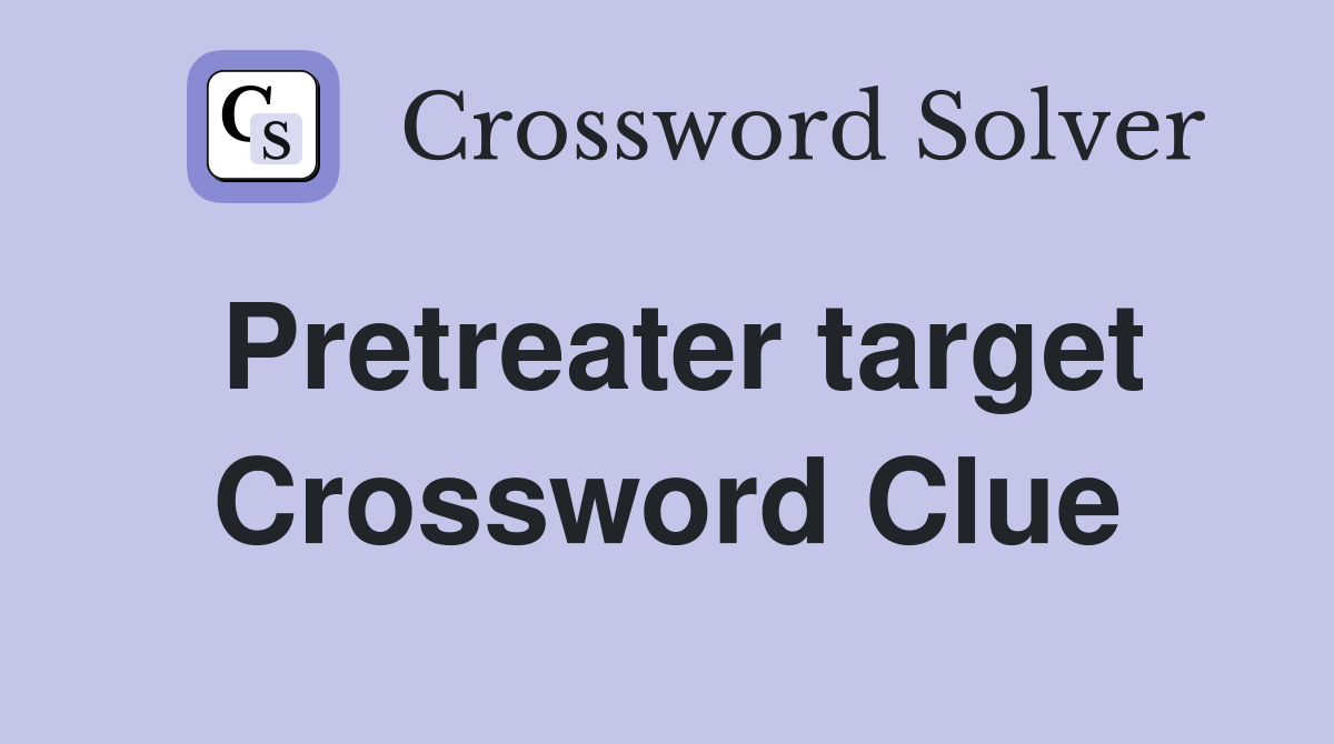 Pretreater target Crossword Clue