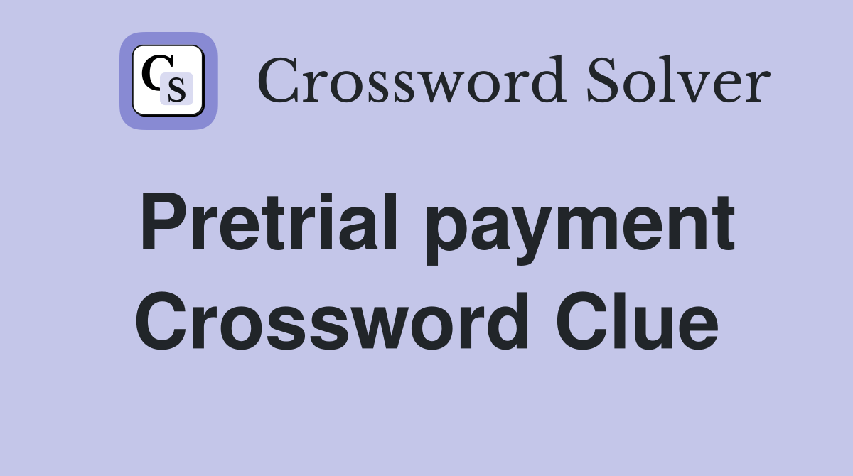 Pretrial payment Crossword Clue