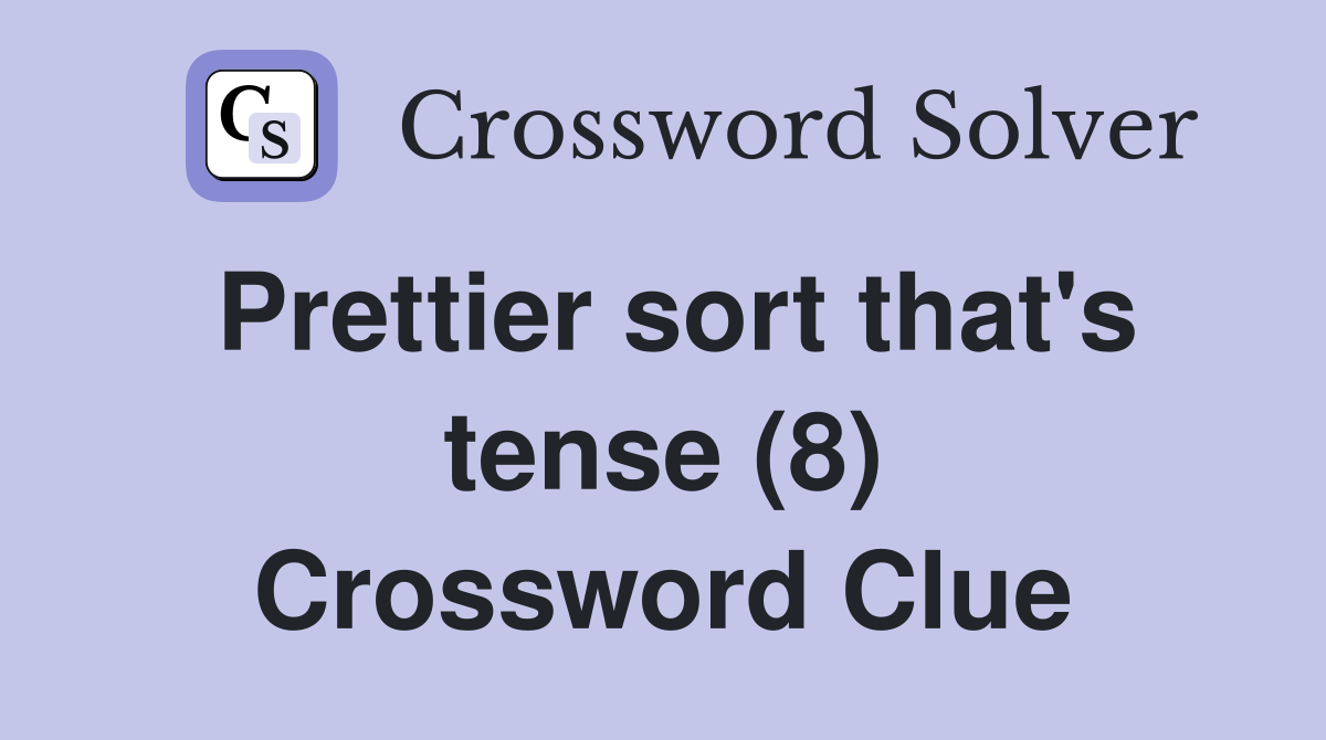 Prettier sort that's tense (8) Crossword Clue