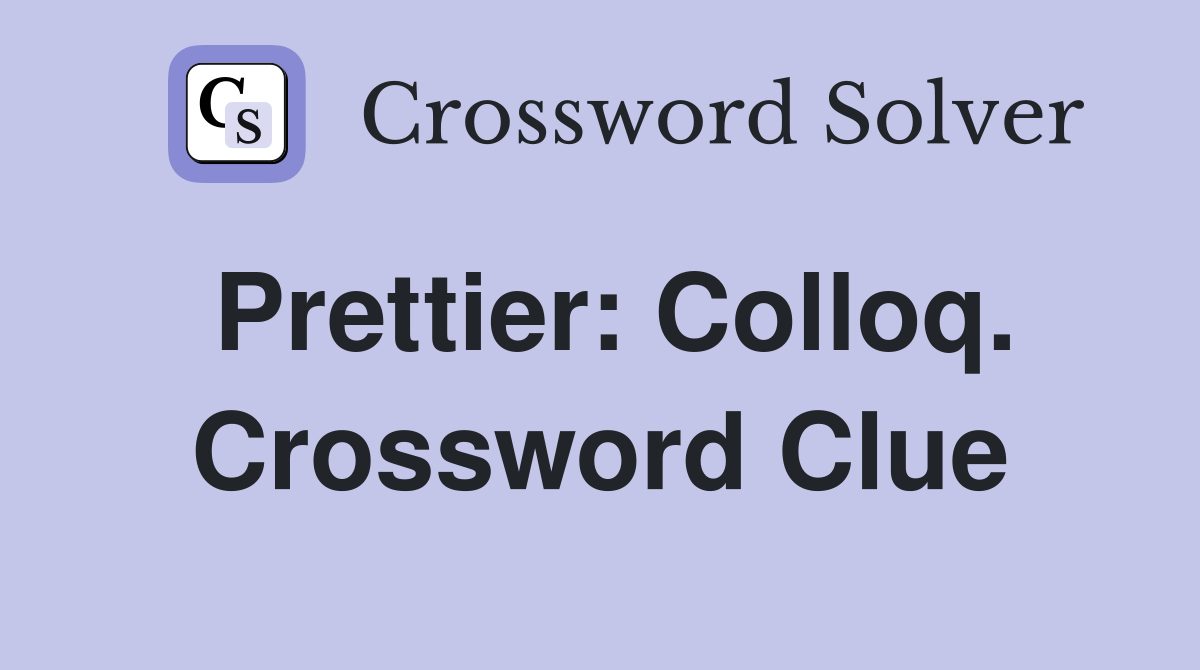 Prettier: Colloq. Crossword Clue
