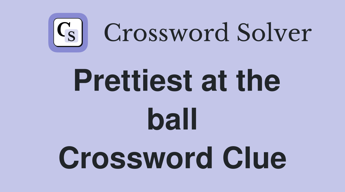 Prettiest at the ball Crossword Clue