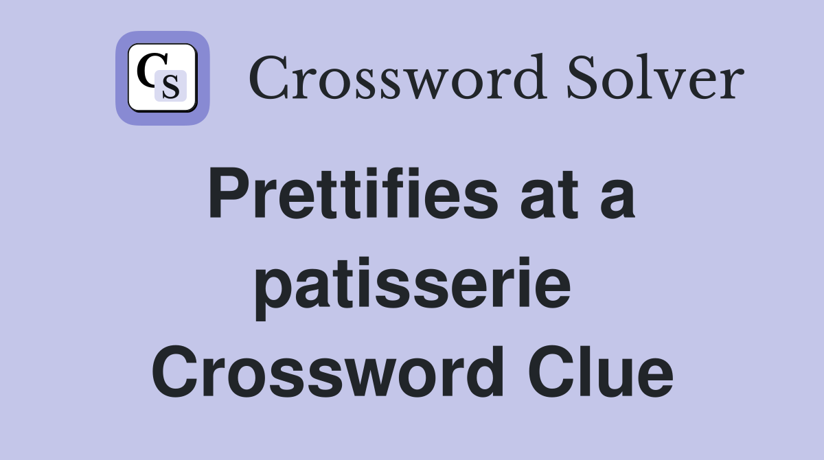Prettifies at a patisserie Crossword Clue