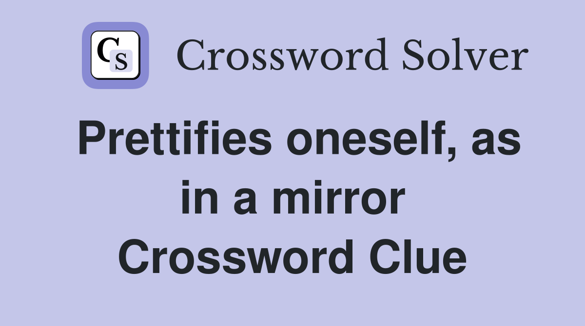 Prettifies oneself, as in a mirror Crossword Clue