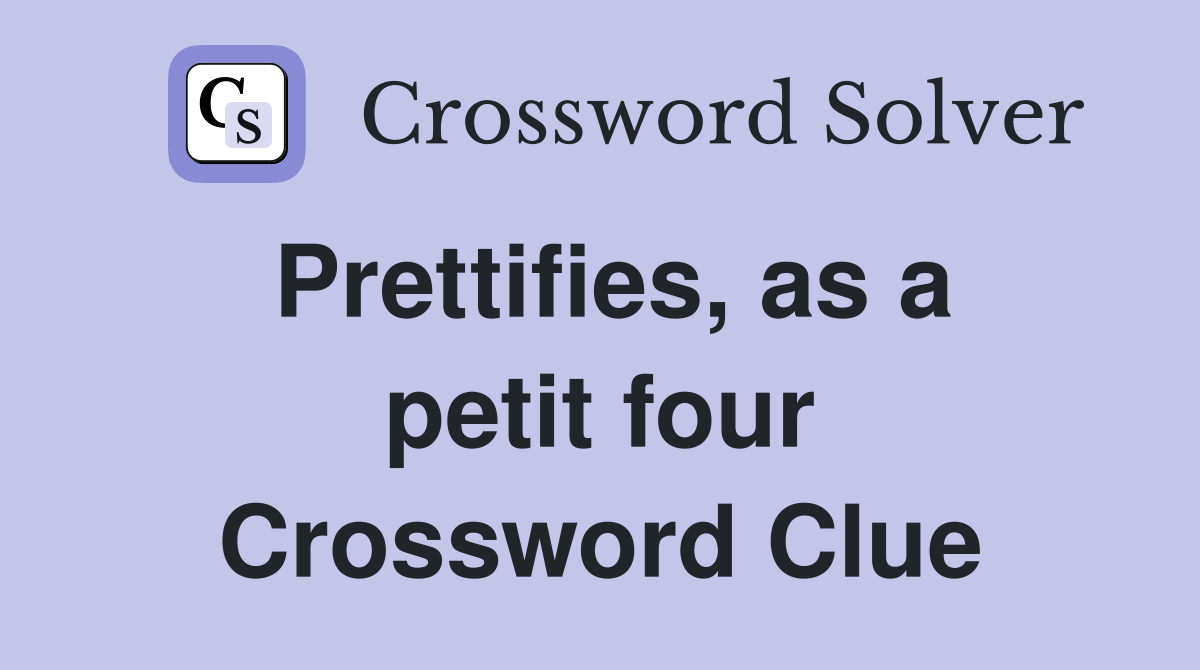 Prettifies, as a petit four Crossword Clue