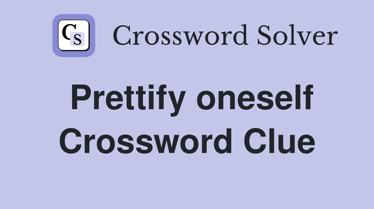 Prettify oneself Crossword Clue