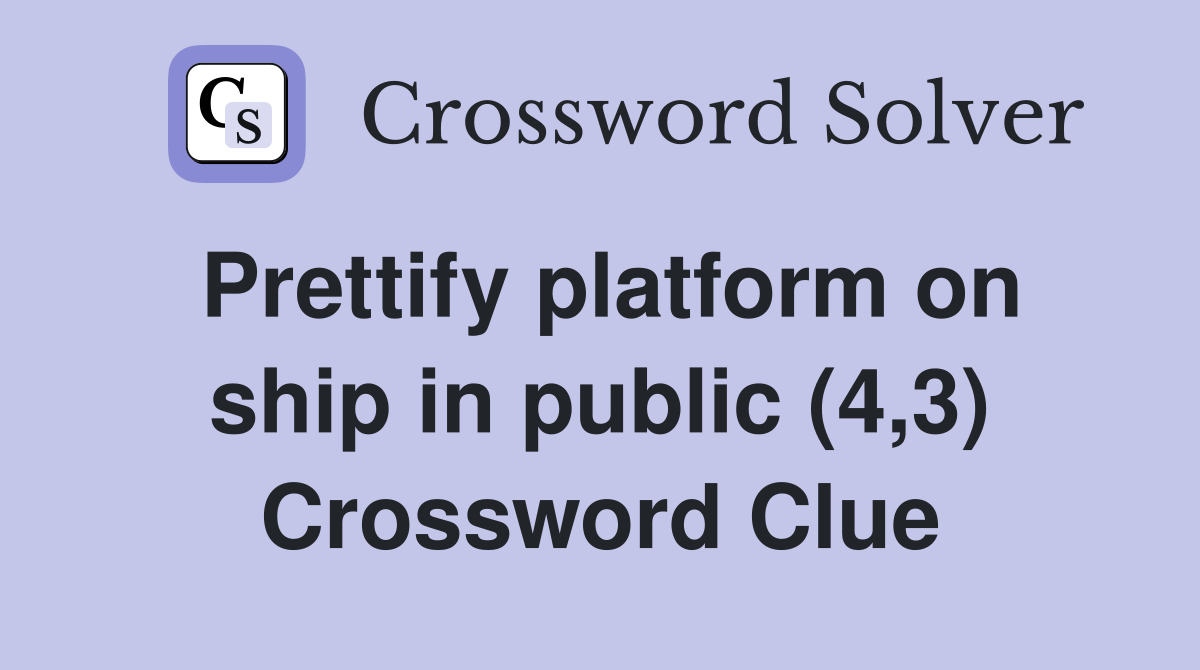 Prettify platform on ship in public (4,3) Crossword Clue
