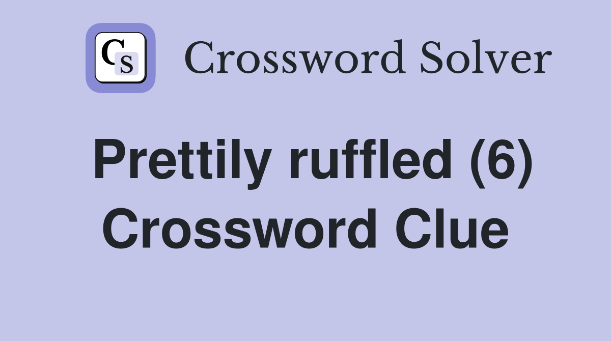 Prettily ruffled (6) Crossword Clue