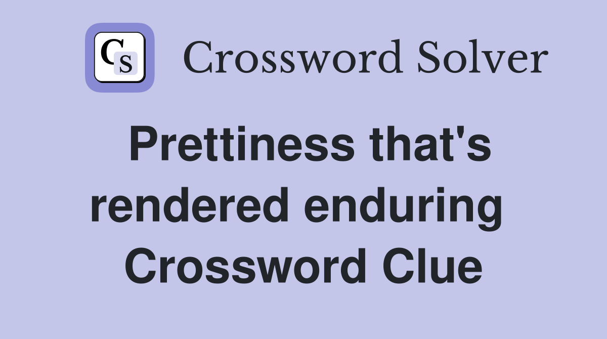 Prettiness that's rendered enduring  Crossword Clue