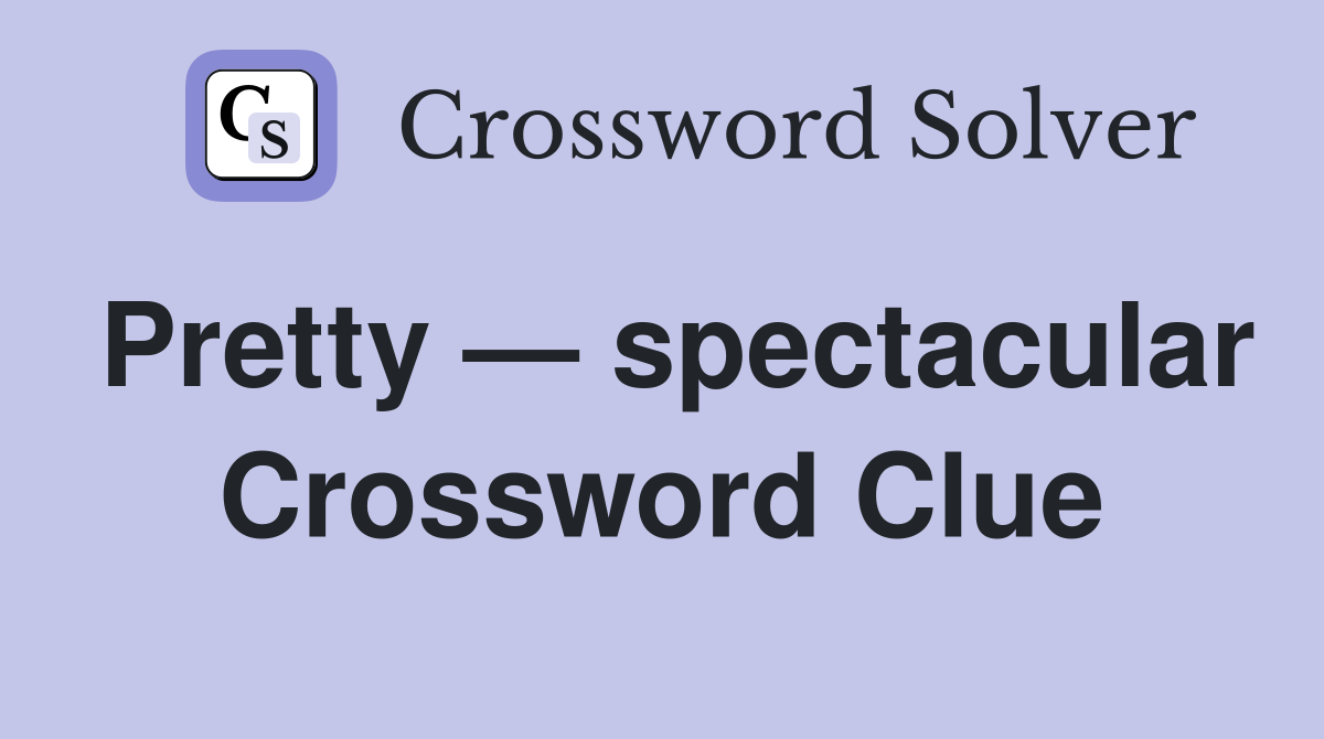 Pretty — spectacular Crossword Clue