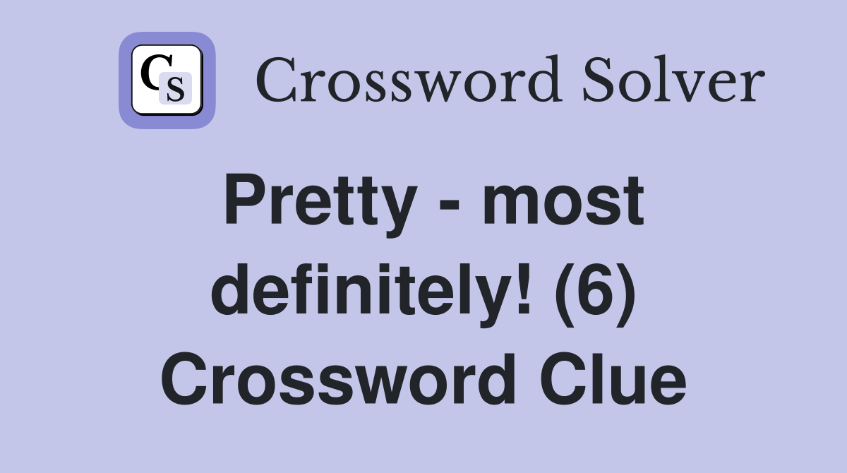 Pretty - most definitely! (6) Crossword Clue