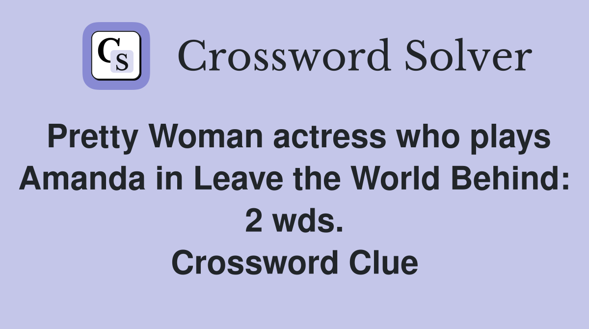 Pretty Woman actress who plays Amanda in Leave the World Behind: 2 wds. Crossword Clue