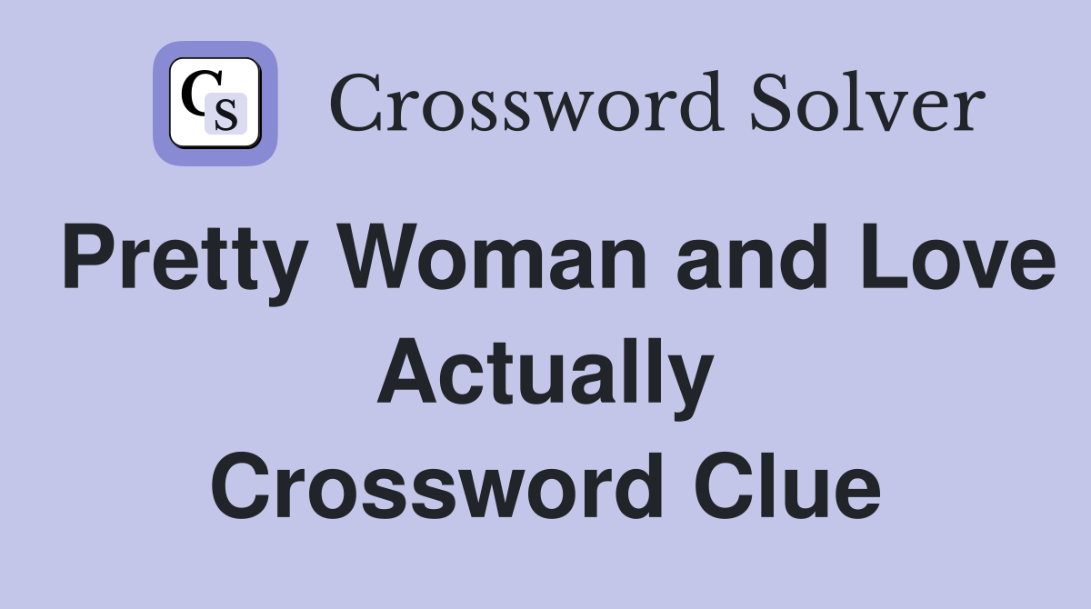 Pretty Woman and Love Actually Crossword Clue