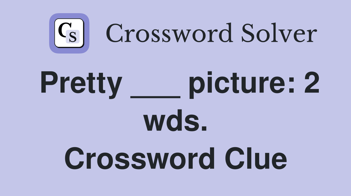 Pretty ___ picture: 2 wds. Crossword Clue