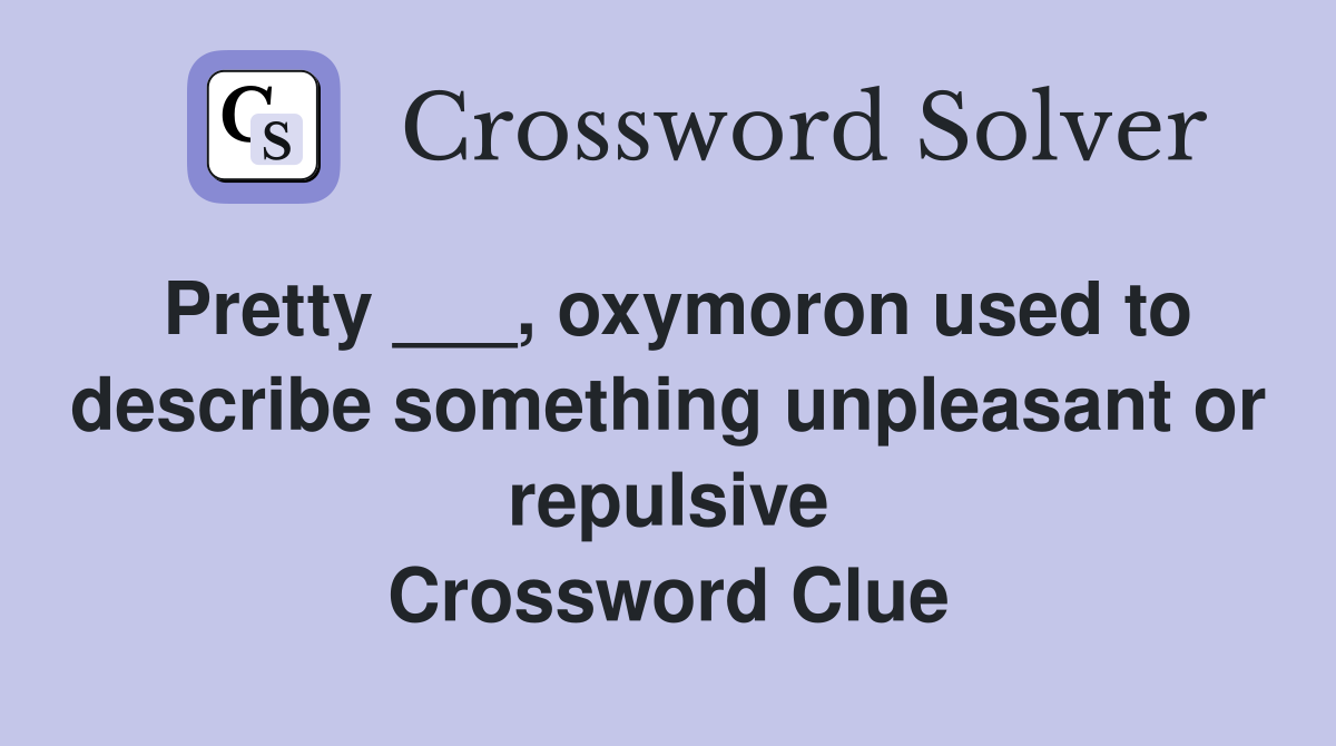 Pretty ___, oxymoron used to describe something unpleasant or repulsive Crossword Clue
