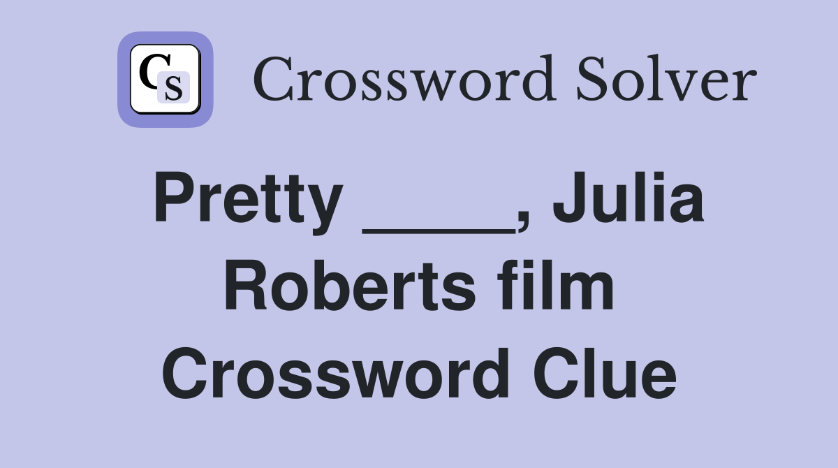 Pretty ____, Julia Roberts film Crossword Clue