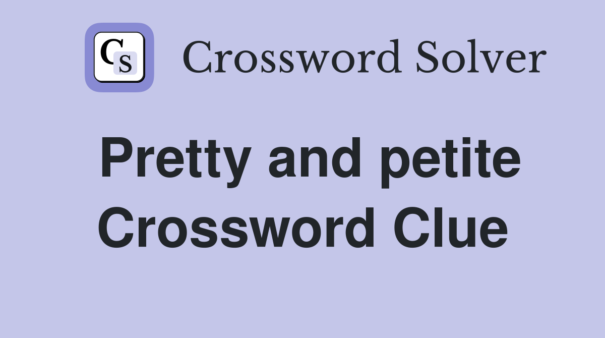 Pretty and petite Crossword Clue